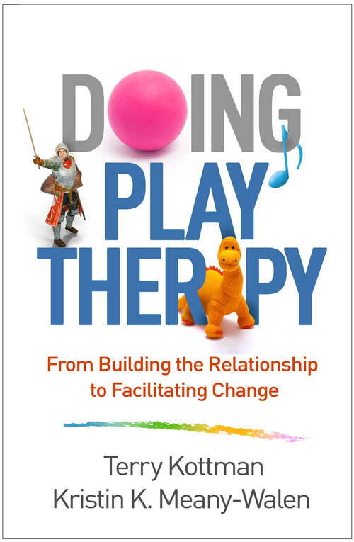 Doing Play Therapy: From Building the Relationship to Facilitating Change (Creative Arts and Play Therapy)