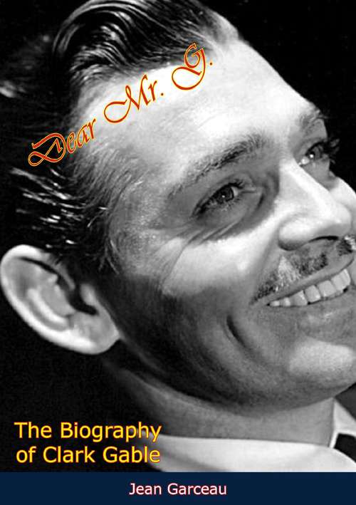 Dear Mr. G.: The Biography of Clark Gable