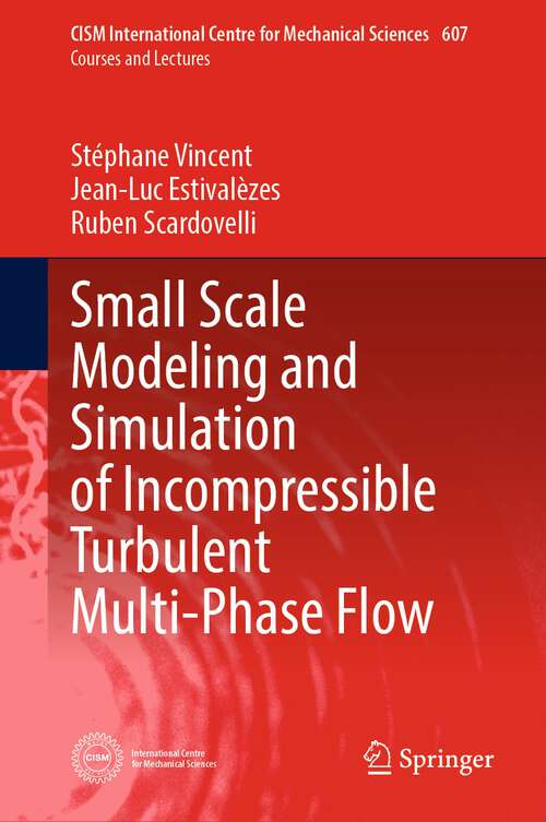 Book cover of Small Scale Modeling and Simulation of Incompressible Turbulent Multi-Phase Flow (1st ed. 2022) (CISM International Centre for Mechanical Sciences #607)