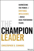 Book cover of The Champion Leader: Harnessing the Power of Emotional Intelligence to Build High-Performing Teams
