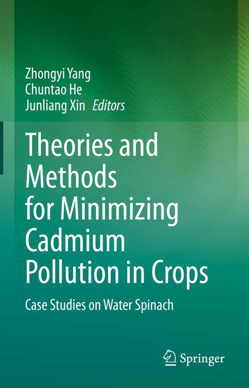 Book cover of Theories and Methods for Minimizing Cadmium Pollution in Crops: Case Studies on Water Spinach (1st ed. 2022)