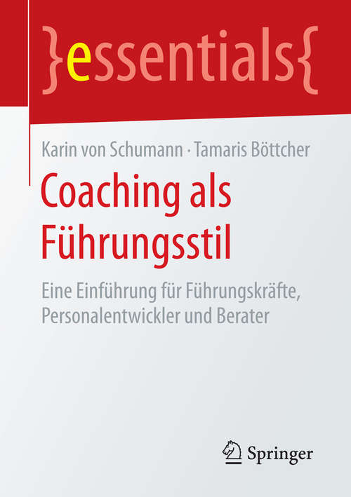 Coaching als Führungsstil: Eine Einführung für Führungskräfte, Personalentwickler und Berater (essentials)