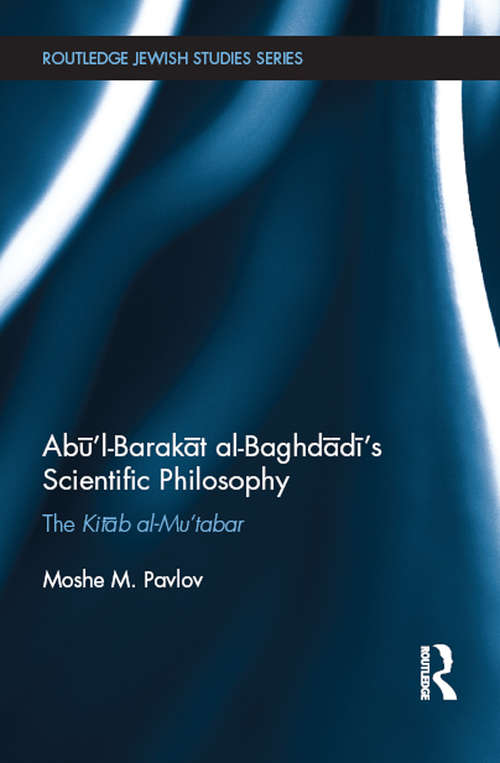 Book cover of Abū’l-Barakāt al-Baghdādī’s Scientific Philosophy: The Kitāb al-Mu‘tabar (Routledge Jewish Studies Series)