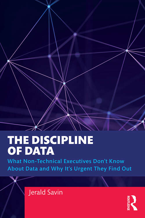 Book cover of The Discipline of Data: What Non-Technical Executives Don't Know About Data and Why It's Urgent They Find Out