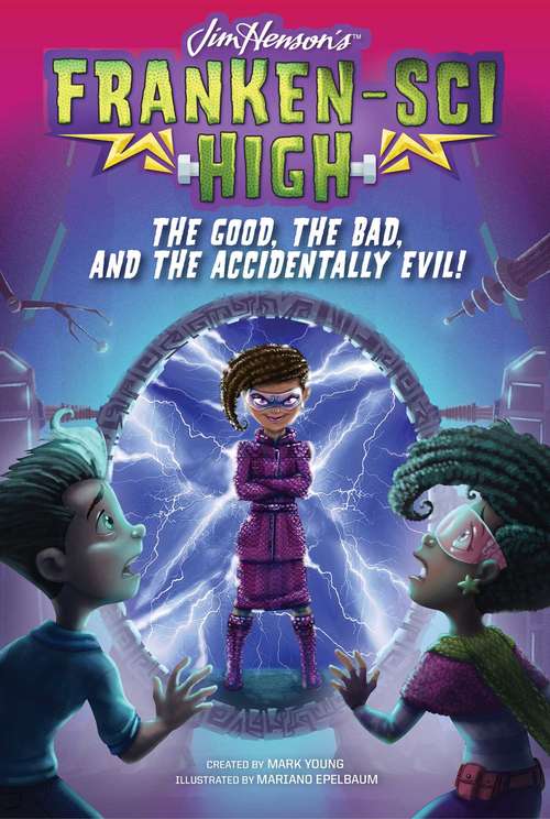 Book cover of The Good, the Bad, and the Accidentally Evil!: What's The Matter With Newton?; Monsters Among Us!; The Robot Who Knew Too Much; Beware Of The Giant Brain!; The Creature In Room #yth-125; The Good, The Bad, And The Accidentally Evil! (Franken-Sci High #6)