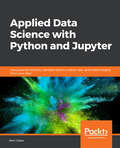 Applied Data Science with Python and Jupyter: Use powerful industry-standard tools to unlock new, actionable insights from your data