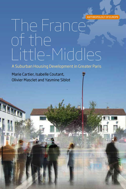 The France of the Little-Middles: A Suburban Housing Development in Greater Paris (Anthropology of Europe #1)