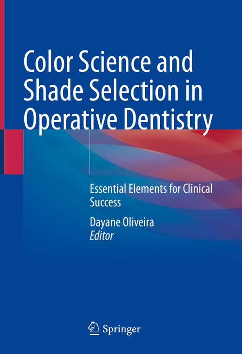 Book cover of Color Science and Shade Selection in Operative Dentistry: Essential Elements for Clinical Success (1st ed. 2022)