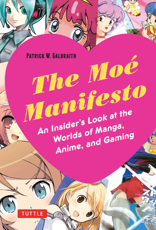Book cover of The Moé Manifesto: An Insider's Look at the Worlds of Manga, Anime, and Gaming