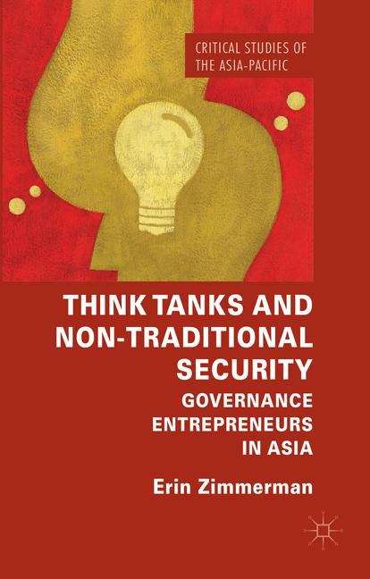 Book cover of Think Tanks and Non-Traditional Security: Governance Entrepreneurs in Asia (Critical Studies of the Asia-Pacific)