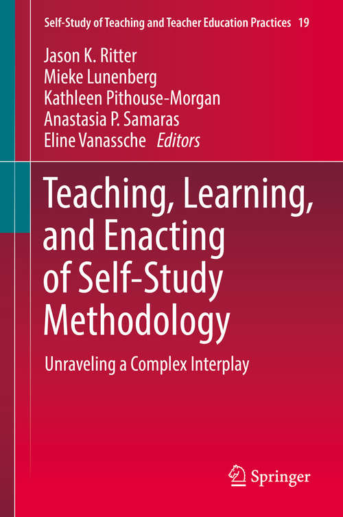 Teaching, Learning, and Enacting of Self-Study Methodology: Unraveling A Complex Interplay (Self-study Of Teaching And Teacher Education Practices Ser. #19)