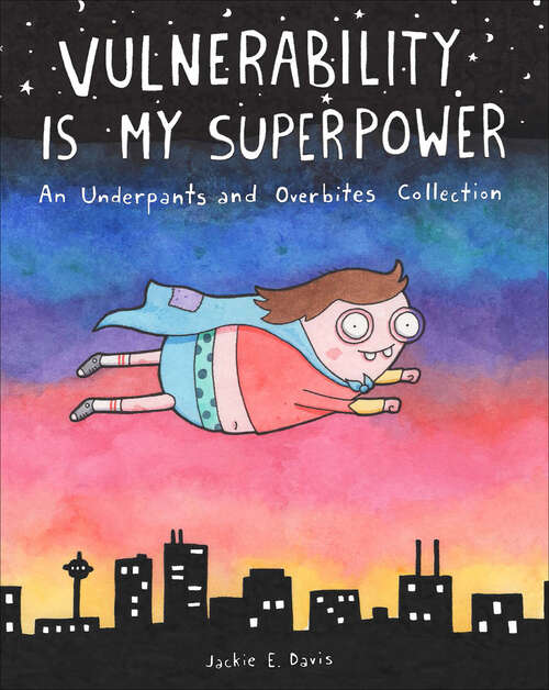 Book cover of Vulnerability Is My Superpower: An Underpants And Overbites Collection (Underpants and Overbites Collection)