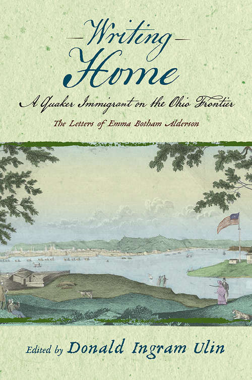 Book cover of Writing Home: A Quaker Immigrant on the Ohio Frontier; the Letters of Emma Botham Alderson