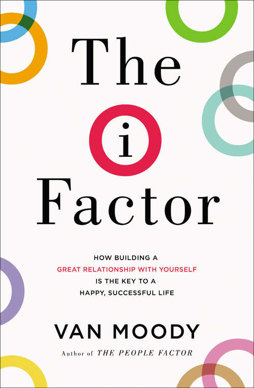 Book cover of The I Factor: How Building a Great Relationship with Yourself Is the Key to a Happy, Successful Life