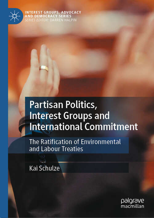 Book cover of Partisan Politics, Interest Groups and International Commitment: The Ratification of Environmental and Labour Treaties (Interest Groups, Advocacy and Democracy Series)