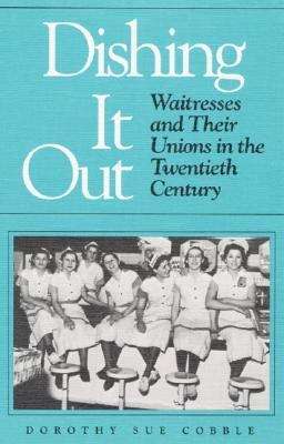 Book cover of Dishing It Out: Waitresses and Their Unions in the Twentieth Century