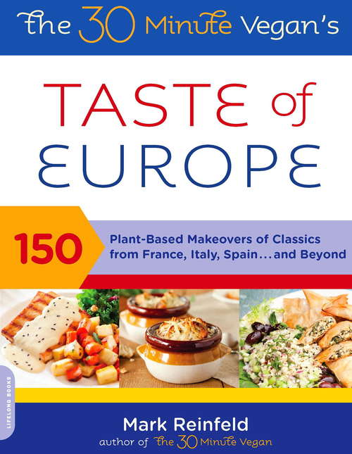 Book cover of The 30 Minute Vegan's Taste of Europe: 150 Plant-Based Makeovers of Classics from France, Italy, Spain . . . and Beyond