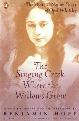 Book cover of The Singing Creek Where The Willows Grow: The Mystical Nature Diary Of Opal Whiteley