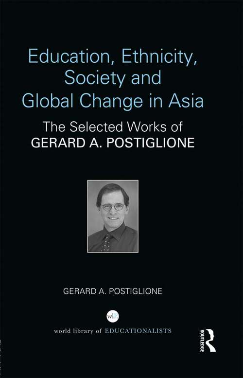 Education, Ethnicity, Society and Global Change in Asia: The Selected Works of Gerard A. Postiglione