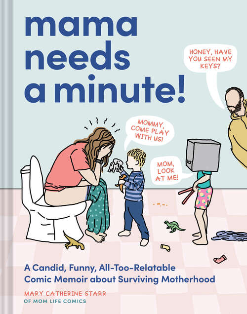Book cover of Mama Needs a Minute!: A Candid, Funny, All-Too-Relatable Comic Memoir about Surviving Motherhood