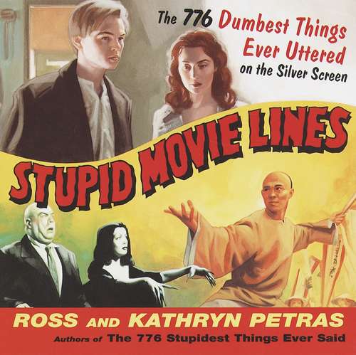 Book cover of Stupid Movie Lines: The 776 Dumbest Things Ever Uttered on the Silver Screen