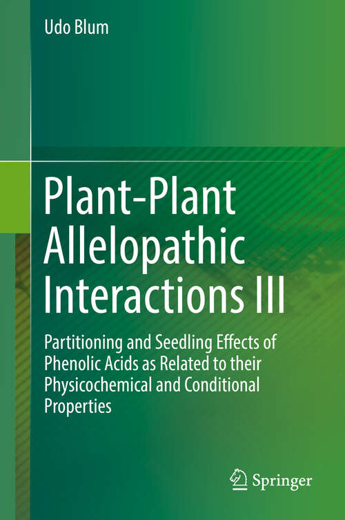 Book cover of Plant-Plant Allelopathic Interactions III: Partitioning and Seedling Effects of Phenolic Acids as Related to their Physicochemical and Conditional Properties (1st ed. 2019)