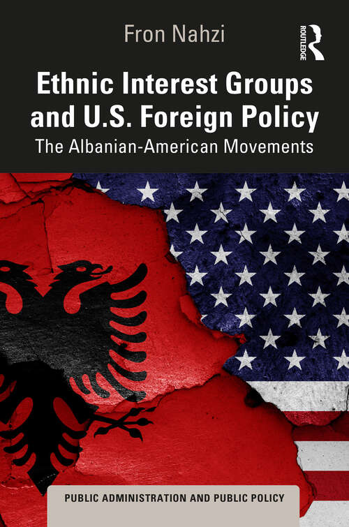 Book cover of Ethnic Interest Groups and U.S. Foreign Policy: The Albanian-American Movements (1) (Public Administration and Public Policy)