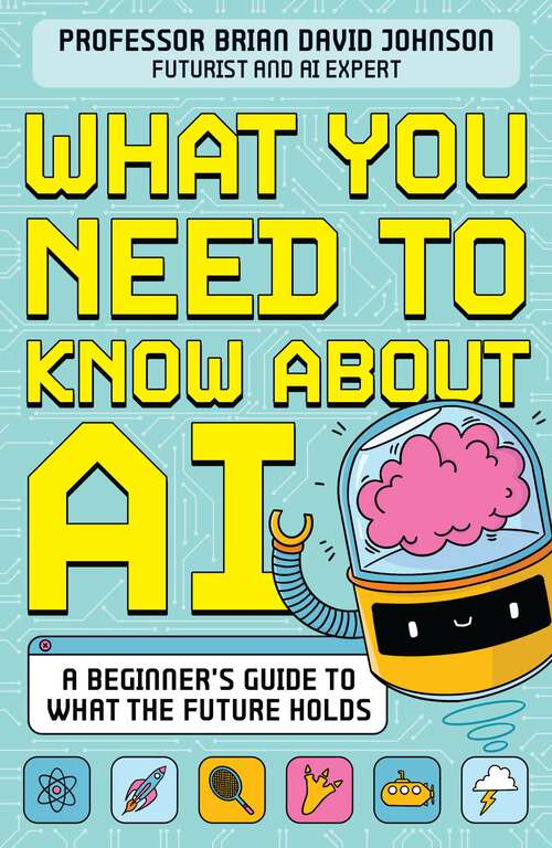 Book cover of What You Need to Know About AI: A beginner’s guide to what the future holds