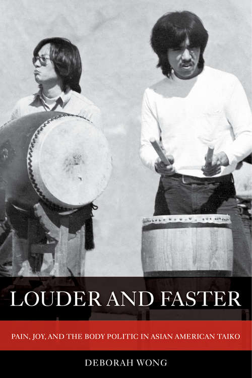 Book cover of Louder and Faster: Pain, Joy, and the Body Politic in Asian American Taiko (American Crossroads #55)