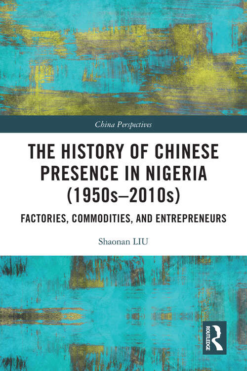 Book cover of The History of Chinese Presence in Nigeria: Factories, Commodities, and Entrepreneurs (China Perspectives)