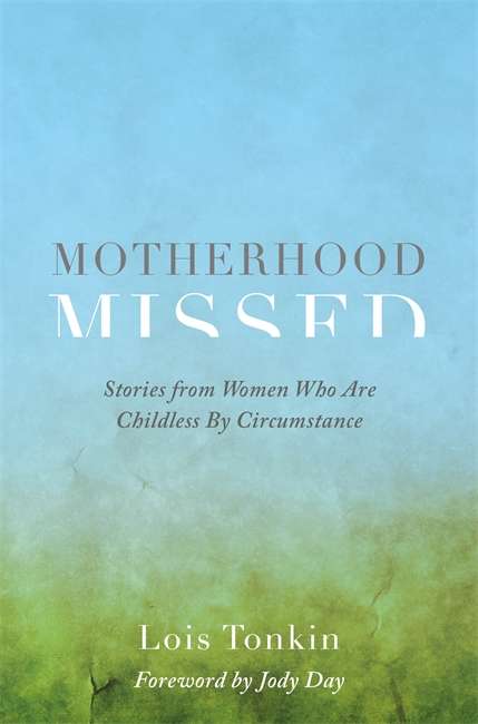 Motherhood Missed: Stories from Women Who Are Childless by Circumstance