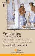 Book cover of Vivir Entre dos Mundos. Conflicto y Convivencia en las Fronteras del Sur de la Argentina. Siglos XVIII y XIX