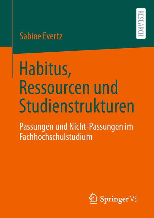 Book cover of Habitus, Ressourcen und Studienstrukturen: Passungen und Nicht-Passungen im Fachhochschulstudium (1. Aufl. 2023)