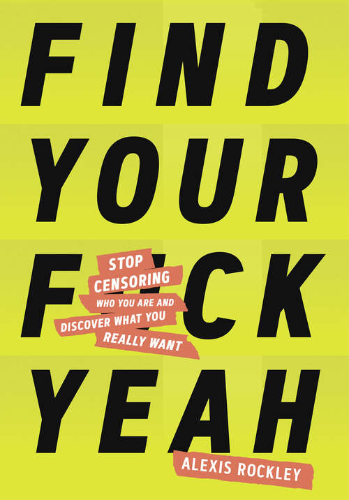 Book cover of Find Your F*ckyeah: Stop Censoring Who You Are and Discover What You Really Want