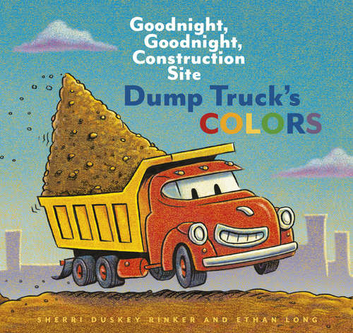 Dump Truck's Colors: Goodnight, Goodnight, Construction Site (Goodnight, Goodnight, Construction Site Ser.)
