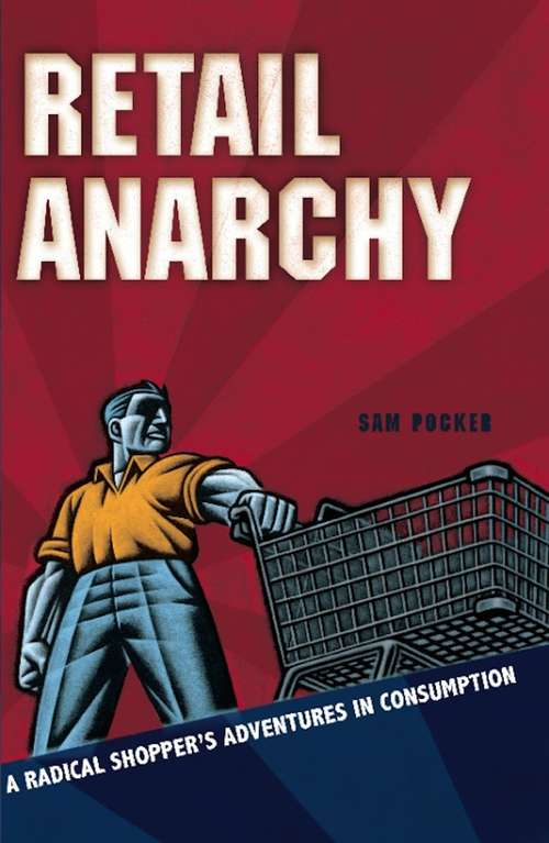 Book cover of Retail Anarchy: A Radical Shopper's Adventures in Consumption