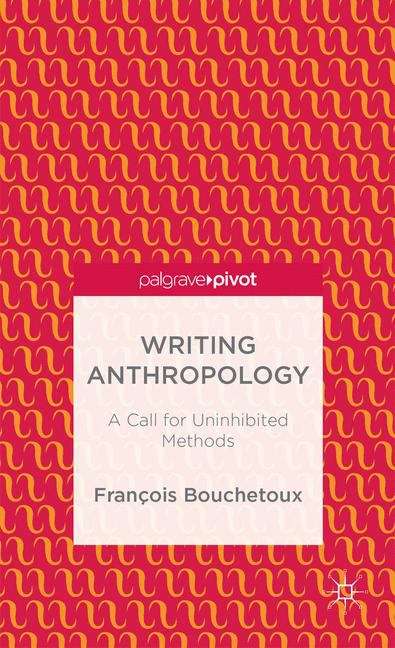 Book cover of Writing Anthropology: A Call for Uninhibited Methods