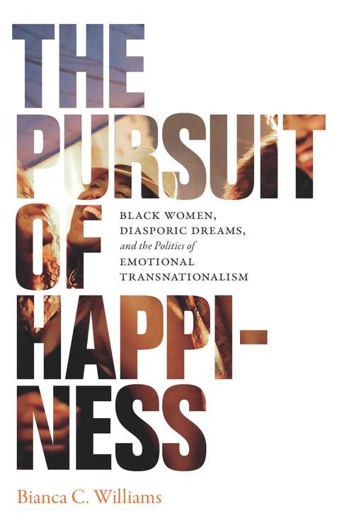 The Pursuit of Happiness: Black Women, Diasporic Dreams, and the Politics of Emotional Transnationalism