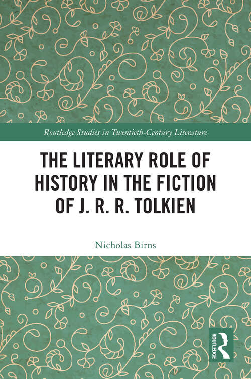 Book cover of The Literary Role of History in the Fiction of J. R. R. Tolkien (Routledge Studies in Twentieth-Century Literature)