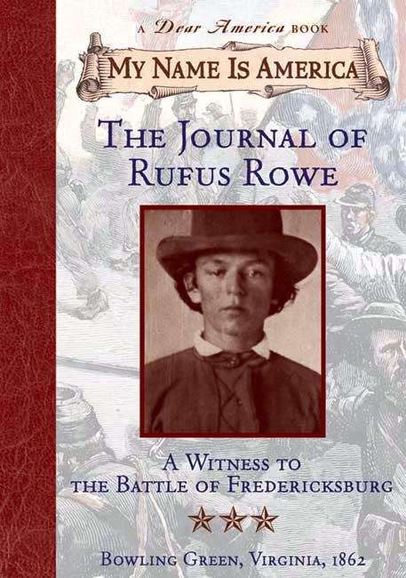 The Journal of Rufus Rowe: A Witness to the Battle of Fredericksburg,  Bowling Green, Virginia, 1862 (My Name is America)