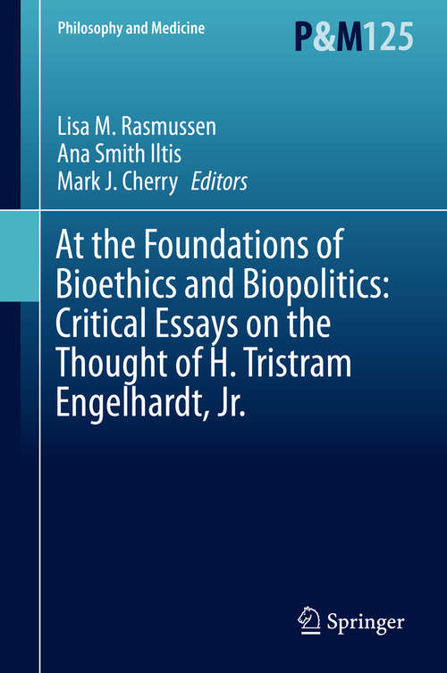 At the Foundations of Bioethics and Biopolitics: Critical Essays on the Thought of H. Tristram Engelhardt, Jr. (Philosophy and Medicine #125)
