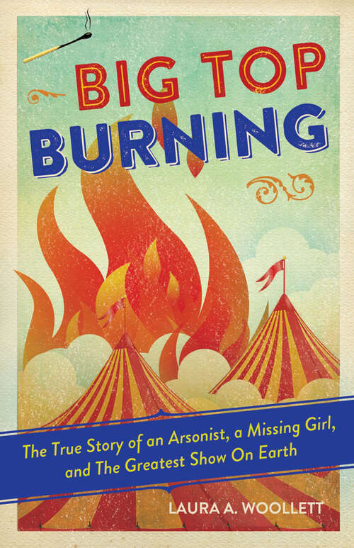 Book cover of Big Top Burning: The True Story of an Arsonist, a Missing Girl, and The Greatest Show On Earth