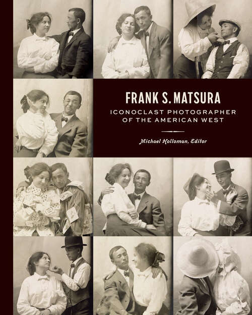 Book cover of Frank S. Matsura: Iconoclast Photographer of the American West