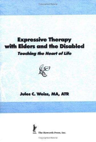 Book cover of Expressive Therapy with Elders and the Disabled: Touching the Heart of Life