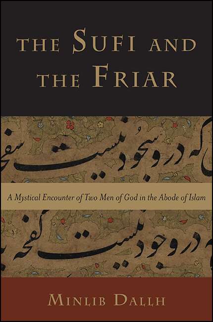 Book cover of The Sufi and the Friar: A Mystical Encounter of Two Men of God in the Abode of Islam