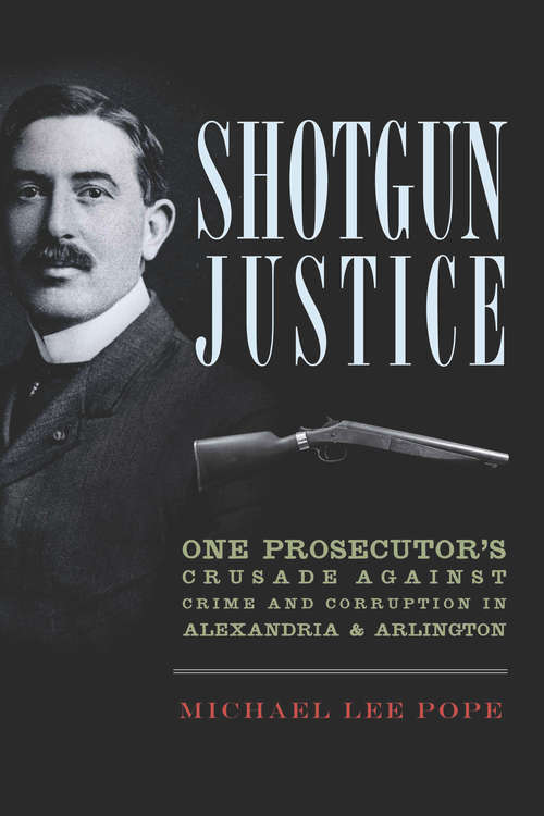 Shotgun Justice: One Prosecutor's Crusade Against Crime & Corruption in Alexandria & Arlington (True Crime)