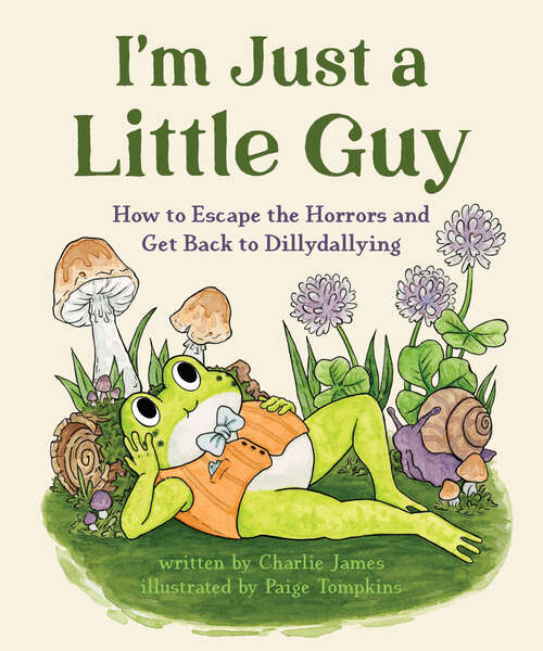 Book cover of I'm Just a Little Guy: How to Escape the Horrors and Get Back to Dillydallying