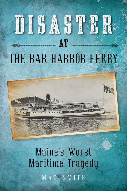 Book cover of Disaster at the Bar Harbor Ferry: Maine's Worst Maritime Tragedy