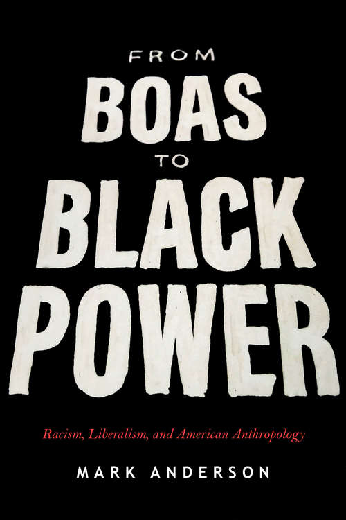 From Boas to Black Power: Racism, Liberalism, and American Anthropology