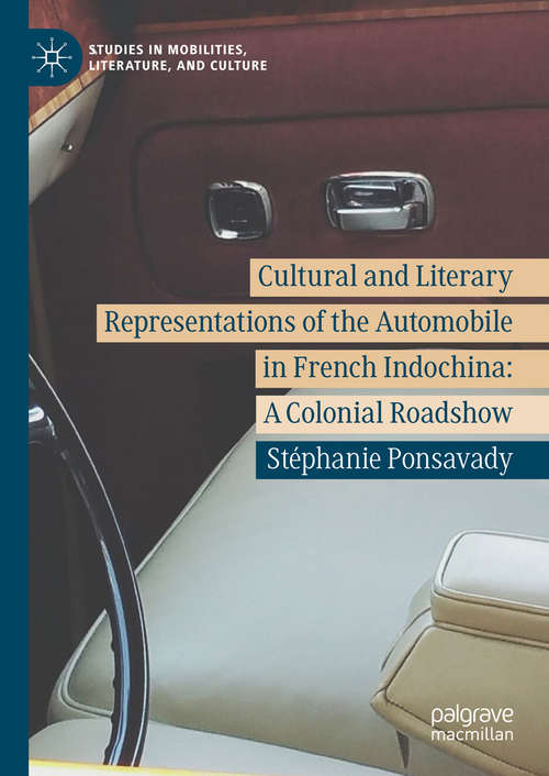 Book cover of Cultural and Literary Representations of the Automobile in French Indochina: A Colonial Roadshow (1st ed. 2018) (Studies in Mobilities, Literature, and Culture)
